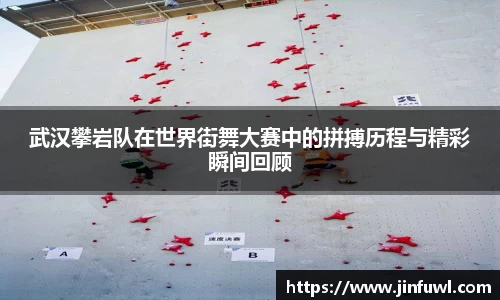 武汉攀岩队在世界街舞大赛中的拼搏历程与精彩瞬间回顾