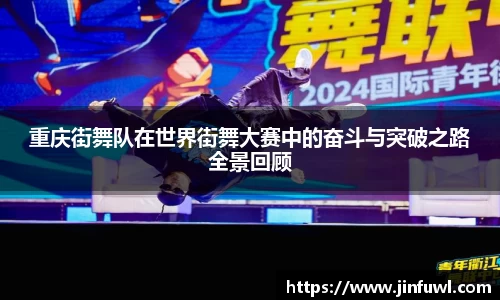 重庆街舞队在世界街舞大赛中的奋斗与突破之路全景回顾